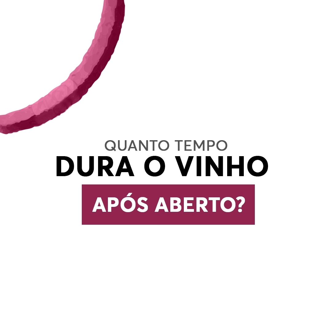 Quanto tempo dura o vinho após aberto